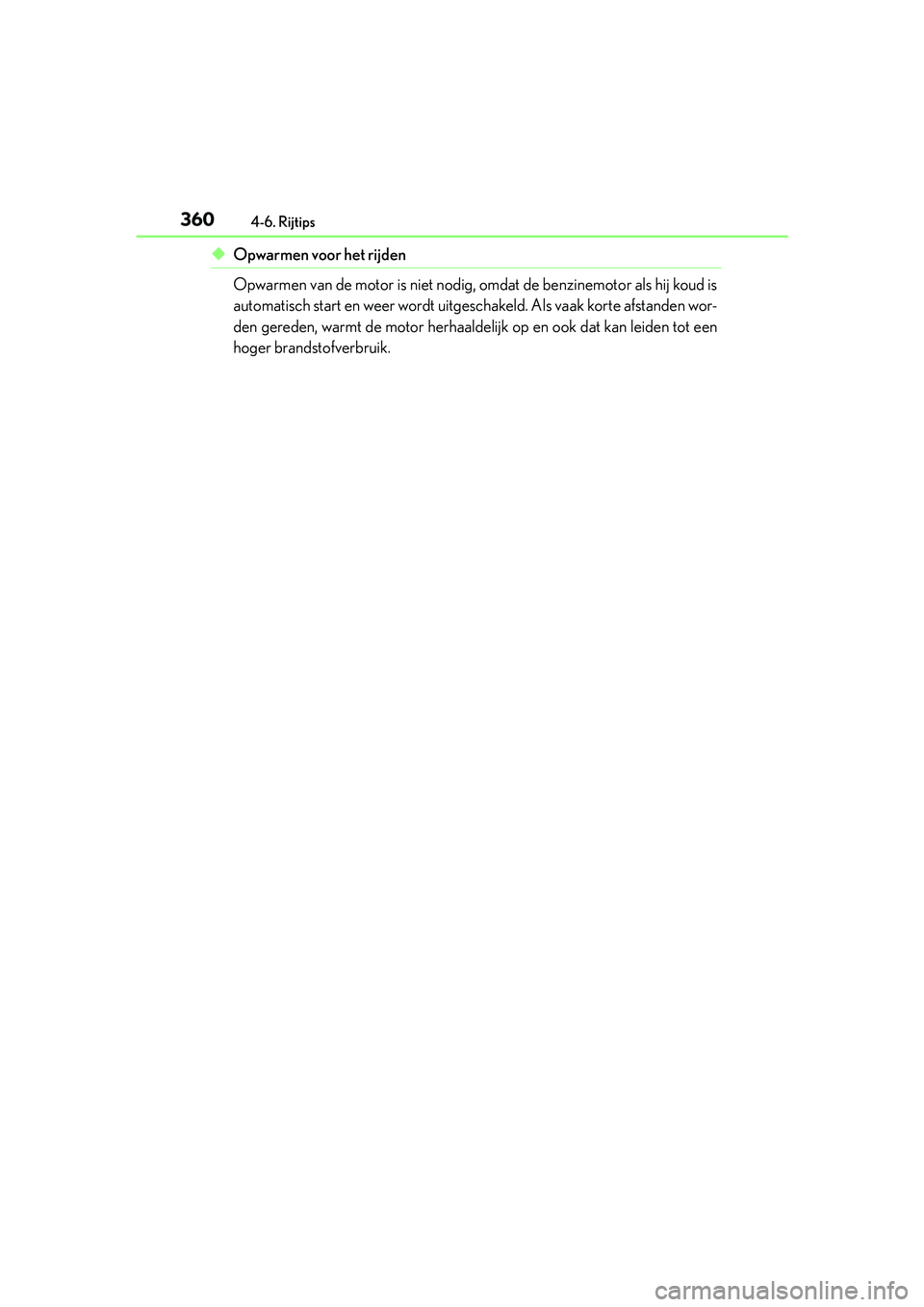 Lexus IS300h 2016 Manual (in Dutch) 3604-6. Rijtips
IS300h_EE(OM53D89E)
◆Opwarmen voor het rijden
Opwarmen van de motor is niet nodig, omdat de benzinemotor als hij koud is
automatisch start en weer wordt uitgeschakeld. Als vaak korte Lexus IS300h 2016 Manual (in Dutch) 3604-6. Rijtips
IS300h_EE(OM53D89E)
◆Opwarmen voor het rijden
Opwarmen van de motor is niet nodig, omdat de benzinemotor als hij koud is
automatisch start en weer wordt uitgeschakeld. Als vaak korte