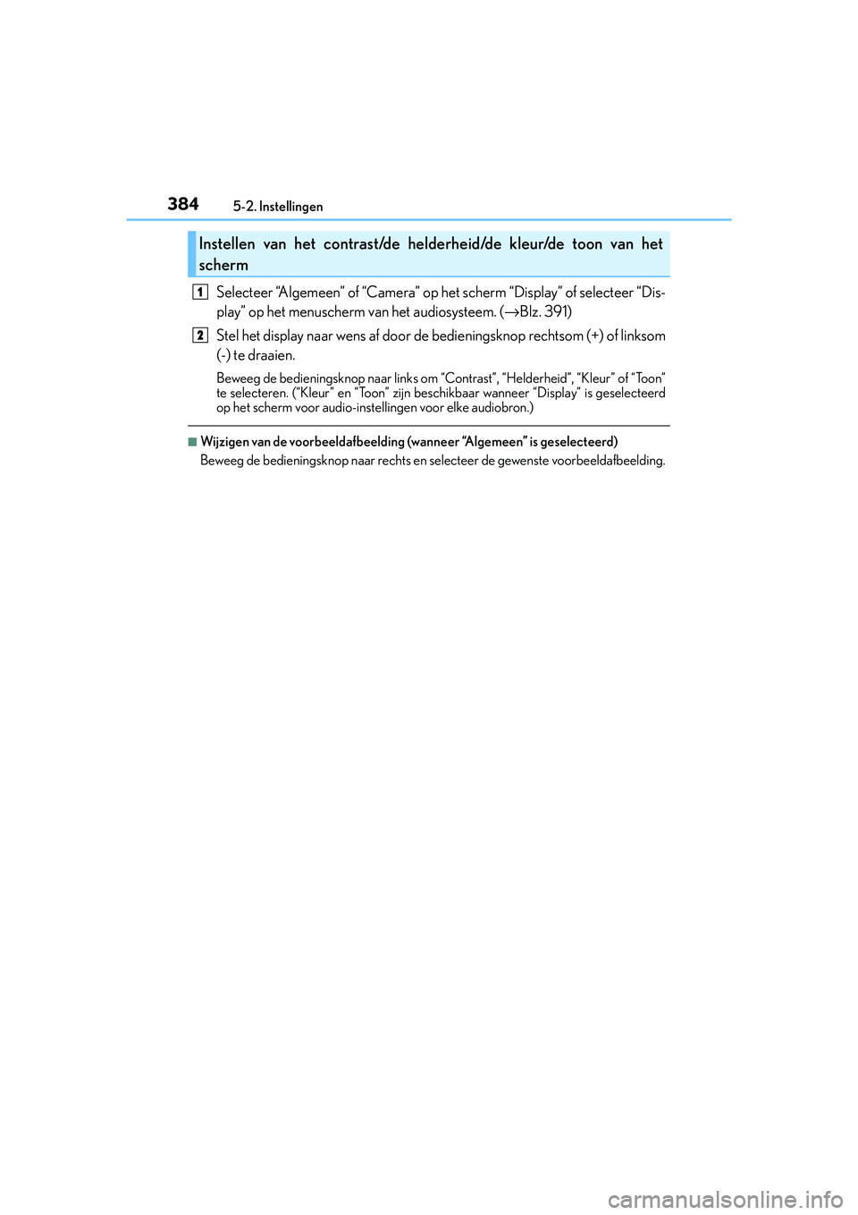 Lexus IS300h 2016 Manual (in Dutch) 3845-2. Instellingen
IS300h_EE(OM53D89E)
Selecteer “Algemeen” of “Camera” op het scherm “Display” of selecteer “Dis-
play” op het menuscherm van het audiosysteem. (→Blz. 391)
Stel he Lexus IS300h 2016 Manual (in Dutch) 3845-2. Instellingen
IS300h_EE(OM53D89E)
Selecteer “Algemeen” of “Camera” op het scherm “Display” of selecteer “Dis-
play” op het menuscherm van het audiosysteem. (→Blz. 391)
Stel he