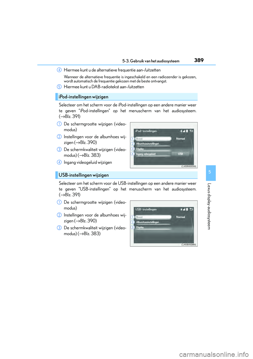 Lexus IS300h 2016 Manual (in Dutch) 3895-3. Gebruik van het audiosysteem
5
Lexus display-audiosysteem
IS300h_EE(OM53D89E)
Hiermee kunt u de alternatieve frequentie aan-/uitzetten
Wanneer de alternatieve frequentie is in geschakeld en ee Lexus IS300h 2016 Manual (in Dutch) 3895-3. Gebruik van het audiosysteem
5
Lexus display-audiosysteem
IS300h_EE(OM53D89E)
Hiermee kunt u de alternatieve frequentie aan-/uitzetten
Wanneer de alternatieve frequentie is in geschakeld en ee