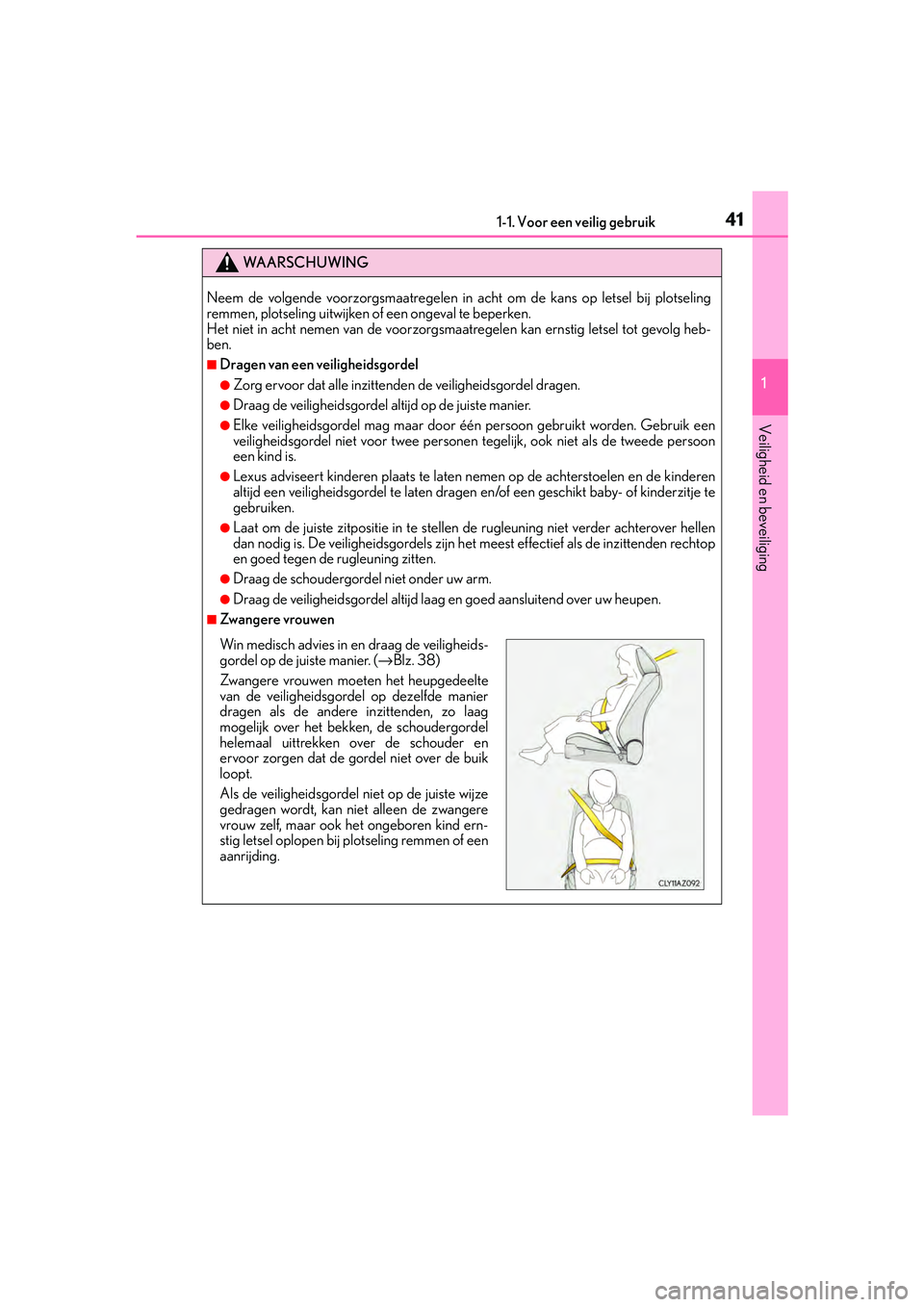 Lexus IS300h 2016 Manual (in Dutch) 411-1. Voor een veilig gebruik
1
Veiligheid en beveiliging
IS300h_EE(OM53D89E)
WA A R S C H U W I N G
Neem de volgende voorzorgsmaatregelen in acht om de kans op letsel bij plotseling
remmen, plotseli Lexus IS300h 2016 Manual (in Dutch) 411-1. Voor een veilig gebruik
1
Veiligheid en beveiliging
IS300h_EE(OM53D89E)
WA A R S C H U W I N G
Neem de volgende voorzorgsmaatregelen in acht om de kans op letsel bij plotseling
remmen, plotseli