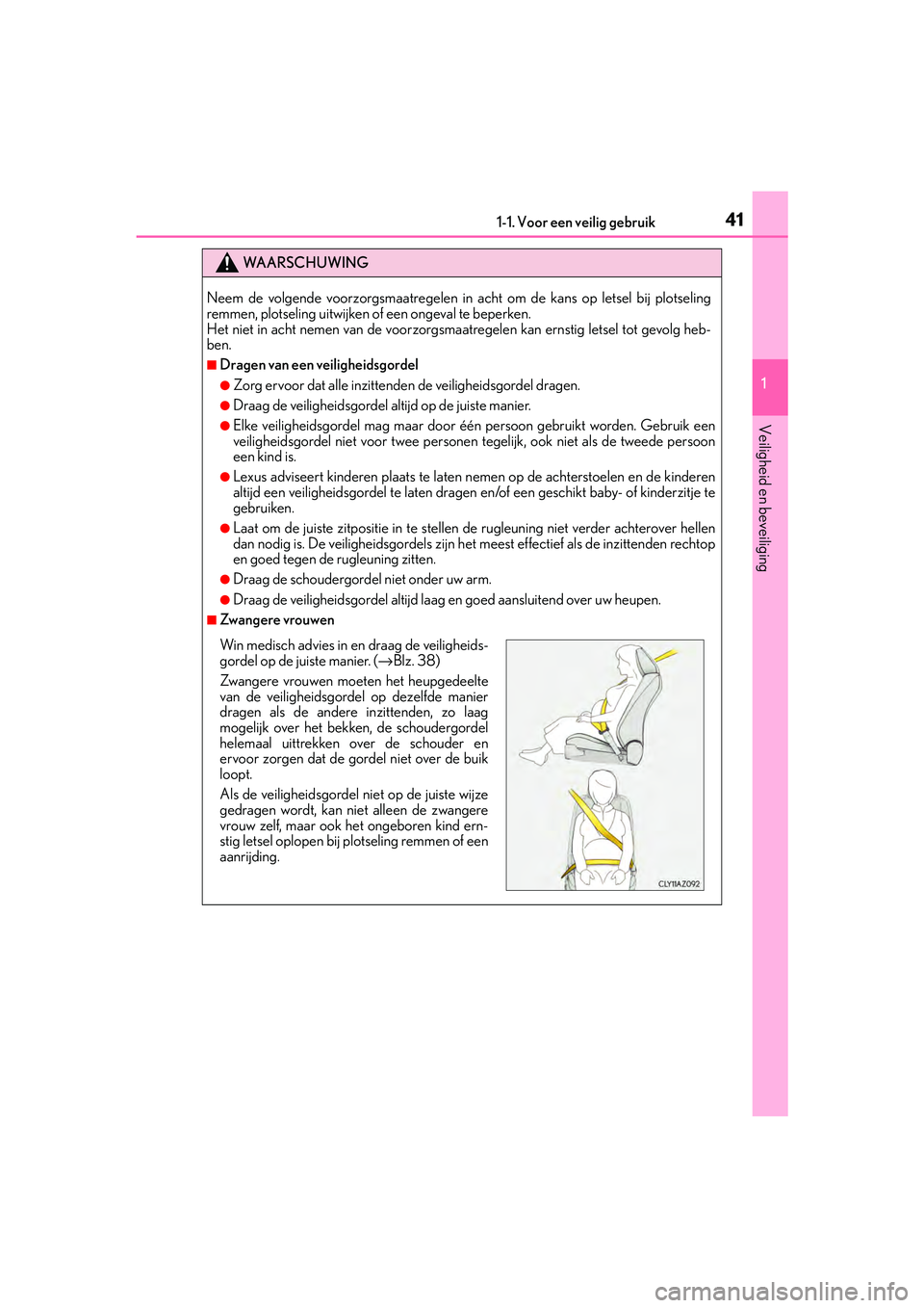 Lexus IS300h 2016  Manual (in Dutch) 411-1. Voor een veilig gebruik
1
Veiligheid en beveiliging
IS300h_EE(OM53D89E)
WA A R S C H U W I N G
Neem de volgende voorzorgsmaatregelen in acht om de kans op letsel bij plotseling
remmen, plotseli