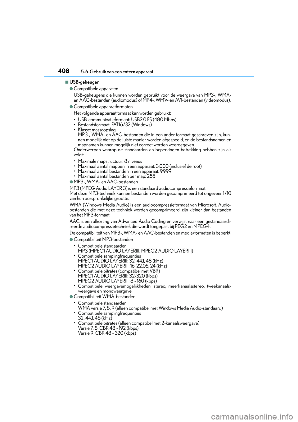 Lexus IS300h 2016 Manual (in Dutch) 4085-6. Gebruik van een extern apparaat
IS300h_EE(OM53D89E)
■USB-geheugen
●Compatibele apparaten
USB-geheugens die kunnen worden gebruikt voor de weergave van MP3-, WMA-
en AAC-bestanden (audiomod Lexus IS300h 2016 Manual (in Dutch) 4085-6. Gebruik van een extern apparaat
IS300h_EE(OM53D89E)
■USB-geheugen
●Compatibele apparaten
USB-geheugens die kunnen worden gebruikt voor de weergave van MP3-, WMA-
en AAC-bestanden (audiomod