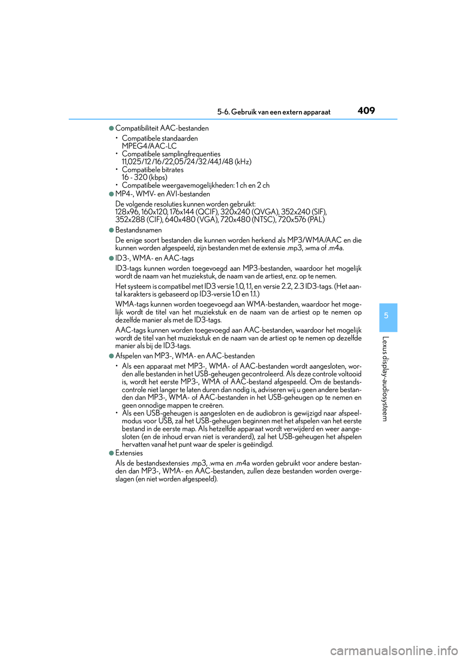 Lexus IS300h 2016 Manual (in Dutch) 4095-6. Gebruik van een extern apparaat
5
Lexus display-audiosysteem
IS300h_EE(OM53D89E)
●Compatibiliteit AAC-bestanden
• Compatibele standaarden MPEG4 /AAC-LC
• Compatibele samplingfrequenties Lexus IS300h 2016 Manual (in Dutch) 4095-6. Gebruik van een extern apparaat
5
Lexus display-audiosysteem
IS300h_EE(OM53D89E)
●Compatibiliteit AAC-bestanden
• Compatibele standaarden MPEG4 /AAC-LC
• Compatibele samplingfrequenties