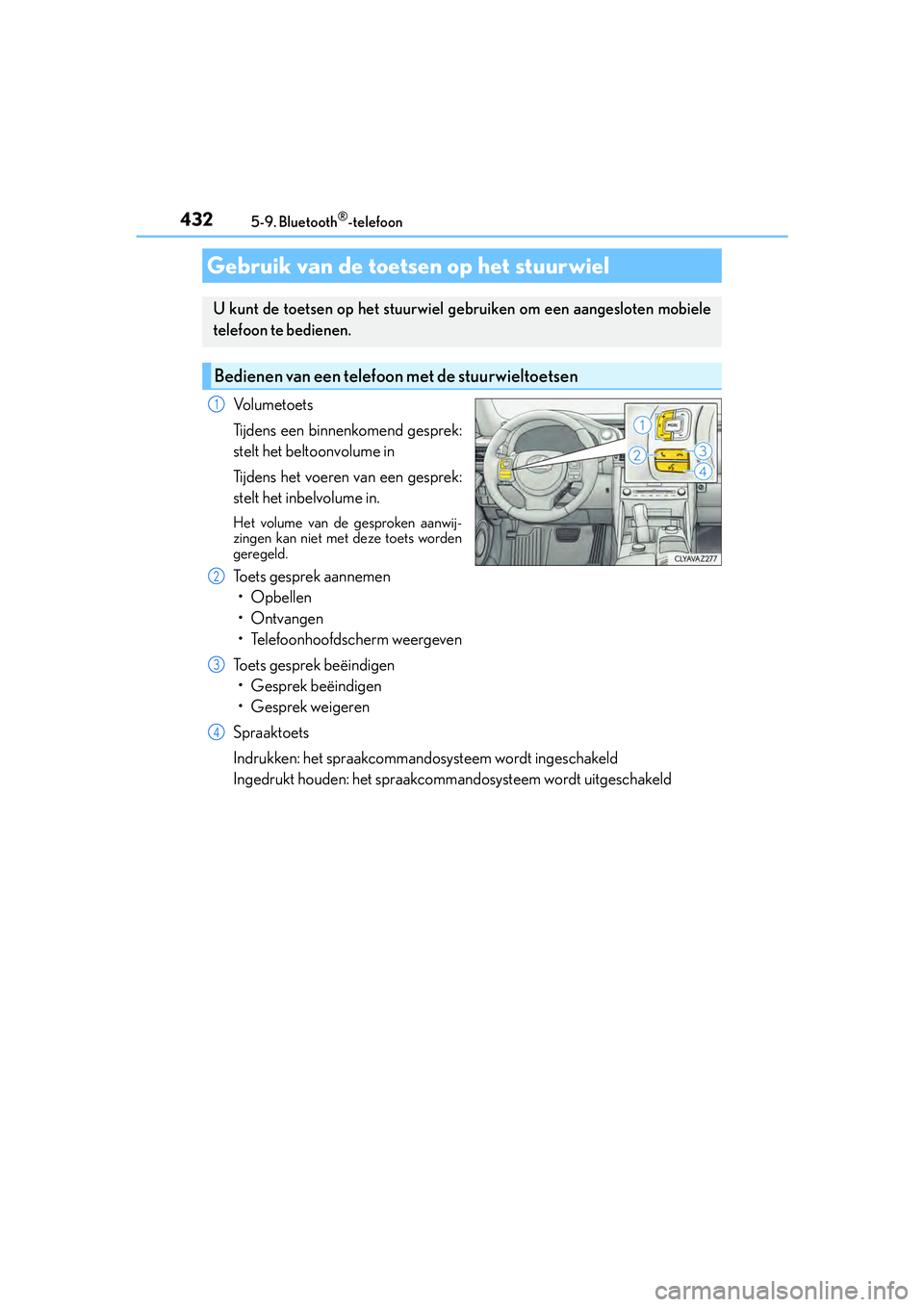 Lexus IS300h 2016 Manual (in Dutch) 4325-9. Bluetooth®-telefoon
IS300h_EE(OM53D89E)
Vo l u m e t o e t s
Tijdens een binnenkomend gesprek:
stelt het beltoonvolume in
Tijdens het voeren van een gesprek:
stelt het inbelvolume in.
Het vol Lexus IS300h 2016 Manual (in Dutch) 4325-9. Bluetooth®-telefoon
IS300h_EE(OM53D89E)
Vo l u m e t o e t s
Tijdens een binnenkomend gesprek:
stelt het beltoonvolume in
Tijdens het voeren van een gesprek:
stelt het inbelvolume in.
Het vol