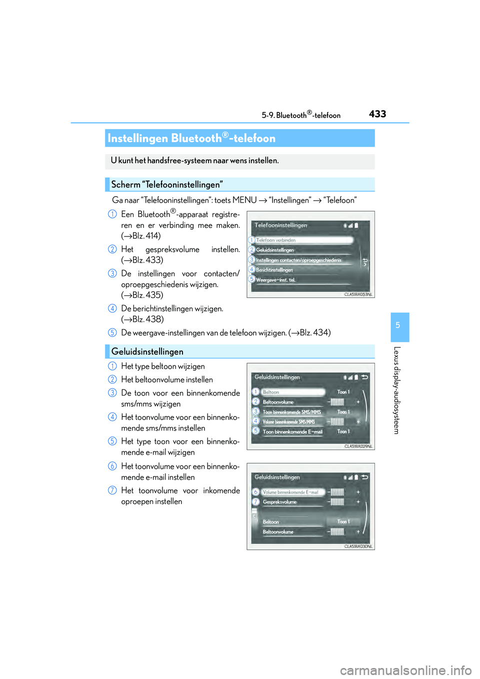 Lexus IS300h 2016  Manual (in Dutch) 4335-9. Bluetooth®-telefoon
5
Lexus display-audiosysteem
IS300h_EE(OM53D89E)
Ga naar “Telefooninstellingen”: toets MENU → “Instellingen” →  “Telefoon”
Een Bluetooth
®-apparaat regist