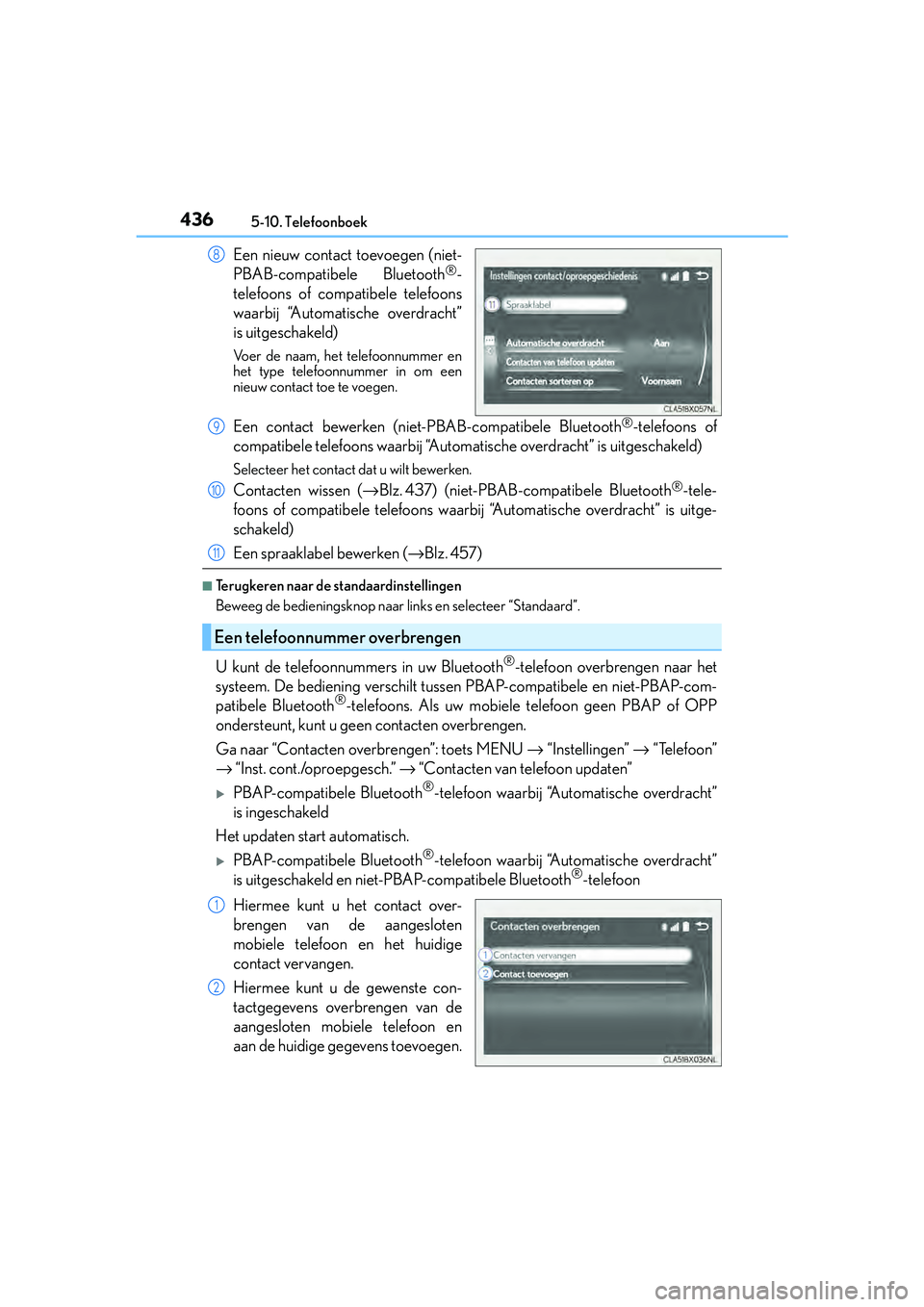 Lexus IS300h 2016  Manual (in Dutch) 4365-10. Telefoonboek
IS300h_EE(OM53D89E)
Een nieuw contact toevoegen (niet-
PBAB-compatibele Bluetooth®-
telefoons of compatibele telefoons
waarbij “Automatische overdracht”
is uitgeschakeld)
Vo