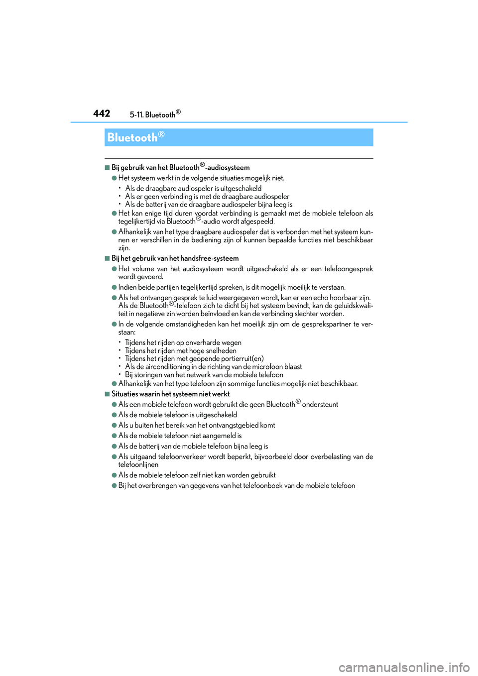 Lexus IS300h 2016  Manual (in Dutch) 4425-11. Bluetooth®
IS300h_EE(OM53D89E)
■Bij gebruik van het Bluetooth®-audiosysteem
●Het systeem werkt in de volgende situaties mogelijk niet.
• Als de draagbare audiospeler is uitgeschakeld
