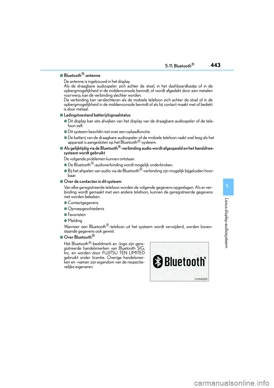 Lexus IS300h 2016  Manual (in Dutch) 4435-11. Bluetooth®
5
Lexus display-audiosysteem
IS300h_EE(OM53D89E)
■Bluetooth®-antenne
De antenne is ingebouwd in het display. 
Als de draagbare audiospeler zich achter de  stoel, in het dashboa