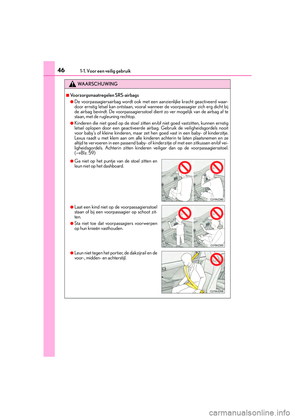 Lexus IS300h 2016 Manual (in Dutch) 461-1. Voor een veilig gebruik
IS300h_EE(OM53D89E)
WA A R S C H U W I N G
■Voorzorgsmaatregelen SRS-airbags
●De voorpassagiersairbag wordt ook met een aanzienlijke kracht geactiveerd waar-
door er Lexus IS300h 2016 Manual (in Dutch) 461-1. Voor een veilig gebruik
IS300h_EE(OM53D89E)
WA A R S C H U W I N G
■Voorzorgsmaatregelen SRS-airbags
●De voorpassagiersairbag wordt ook met een aanzienlijke kracht geactiveerd waar-
door er