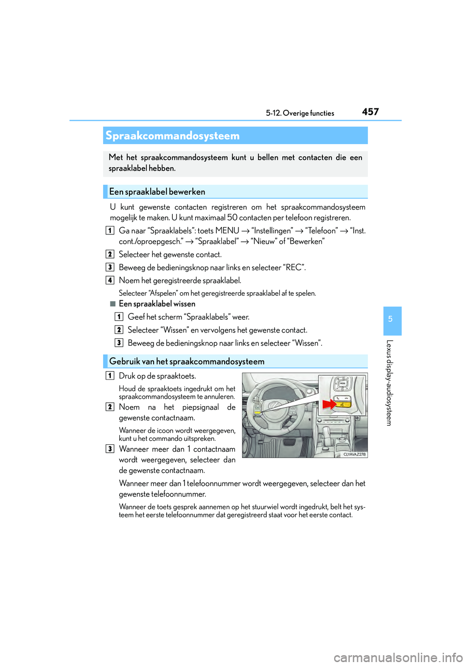 Lexus IS300h 2016  Manual (in Dutch) 4575-12. Overige functies
5
Lexus display-audiosysteem
IS300h_EE(OM53D89E)
U kunt gewenste contacten registreren om het spraakcommandosysteem
mogelijk te maken. U kunt maximaal 50 contacten per telefo