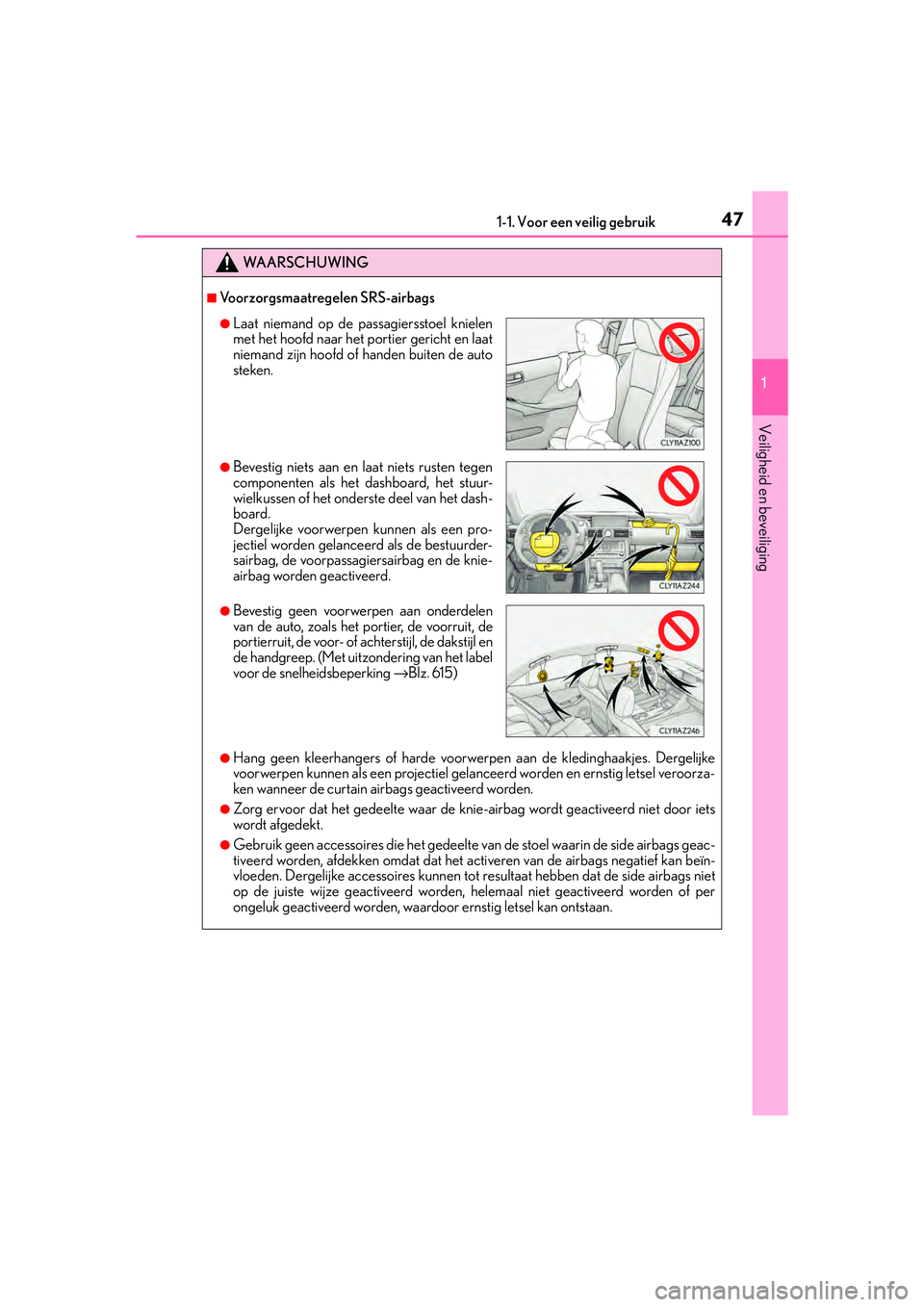 Lexus IS300h 2016 Manual (in Dutch) 471-1. Voor een veilig gebruik
1
Veiligheid en beveiliging
IS300h_EE(OM53D89E)
WA A R S C H U W I N G
■Voorzorgsmaatregelen SRS-airbags
●Hang geen kleerhangers of harde voorwerpen aan de kledingha Lexus IS300h 2016 Manual (in Dutch) 471-1. Voor een veilig gebruik
1
Veiligheid en beveiliging
IS300h_EE(OM53D89E)
WA A R S C H U W I N G
■Voorzorgsmaatregelen SRS-airbags
●Hang geen kleerhangers of harde voorwerpen aan de kledingha