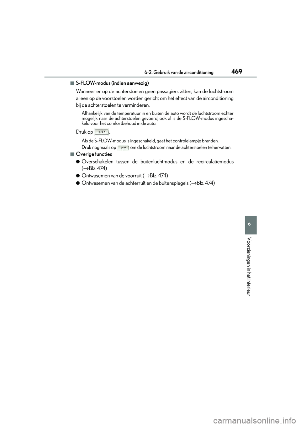 Lexus IS300h 2016  Manual (in Dutch) 4696-2. Gebruik van de airconditioning
6
Voorzieningen in het interieur
IS300h_EE(OM53D89E)
■S-FLOW-modus (indien aanwezig)
Wanneer er op de achterstoelen geen passagiers zitten, kan de luchtstroom

