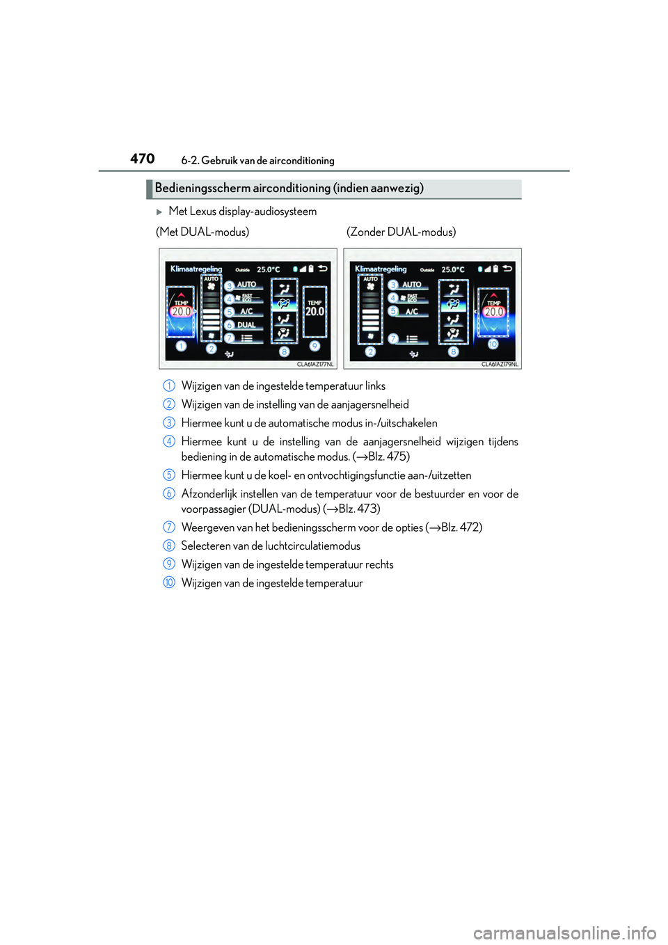 Lexus IS300h 2016  Manual (in Dutch) 4706-2. Gebruik van de airconditioning
IS300h_EE(OM53D89E)
Met Lexus display-audiosysteemWijzigen van de ingestelde temperatuur links
Wijzigen van de instelling van de aanjagersnelheid
Hiermee kunt