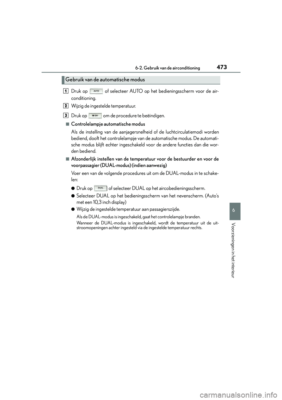 Lexus IS300h 2016  Manual (in Dutch) 4736-2. Gebruik van de airconditioning
6
Voorzieningen in het interieur
IS300h_EE(OM53D89E)
Druk op   of selecteer AUTO op het bedieningsscherm voor de air-
conditioning.
Wijzig de ingestelde temperat