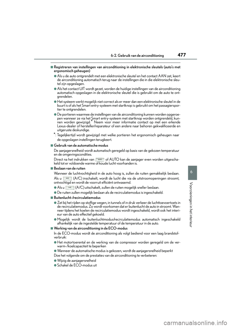 Lexus IS300h 2016  Manual (in Dutch) 4776-2. Gebruik van de airconditioning
6
Voorzieningen in het interieur
IS300h_EE(OM53D89E)
■Registreren van instellingen van airconditioning in elektronische sleutels (auto's met
ergonomisch ge