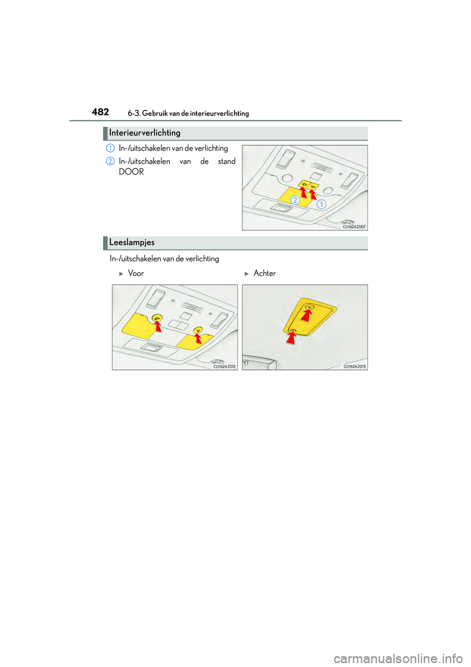 Lexus IS300h 2016  Manual (in Dutch) 4826-3. Gebruik van de interieurverlichting
IS300h_EE(OM53D89E)
In-/uitschakelen van de verlichting
In-/uitschakelen van de stand
DOOR
In-/uitschakelen van de verlichting
Interieurverlichting
1
2
Lees