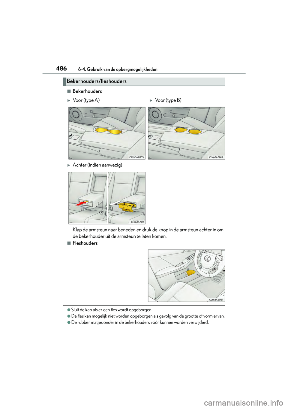 Lexus IS300h 2016  Manual (in Dutch) 4866-4. Gebruik van de opbergmogelijkheden
IS300h_EE(OM53D89E)
■Bekerhouders
■Fleshouders
●Sluit de kap als er een fles wordt opgeborgen.
●De fles kan mogelijk niet worden opgeborgen als gevol