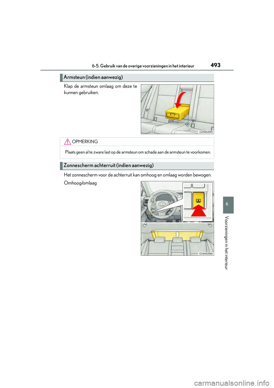 Lexus IS300h 2016  Manual (in Dutch) 4936-5. Gebruik van de overige voorzieningen in het interieur
6
Voorzieningen in het interieur
IS300h_EE(OM53D89E)
Klap de armsteun omlaag om deze te
kunnen gebruiken.
Het zonnescherm voor de achterru