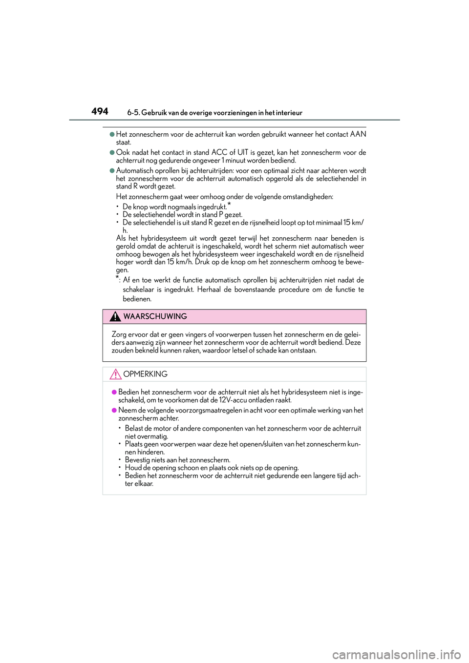 Lexus IS300h 2016  Manual (in Dutch) 4946-5. Gebruik van de overige voorzieningen in het interieur
IS300h_EE(OM53D89E)
●Het zonnescherm voor de achterruit kan worden gebruikt wanneer het contact AAN
staat.
●Ook nadat het contact in s