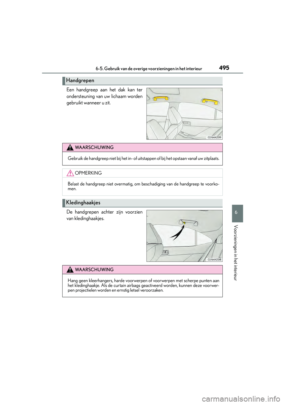 Lexus IS300h 2016  Manual (in Dutch) 4956-5. Gebruik van de overige voorzieningen in het interieur
6
Voorzieningen in het interieur
IS300h_EE(OM53D89E)
Een handgreep aan het dak kan ter
ondersteuning van uw lichaam worden
gebruikt wannee