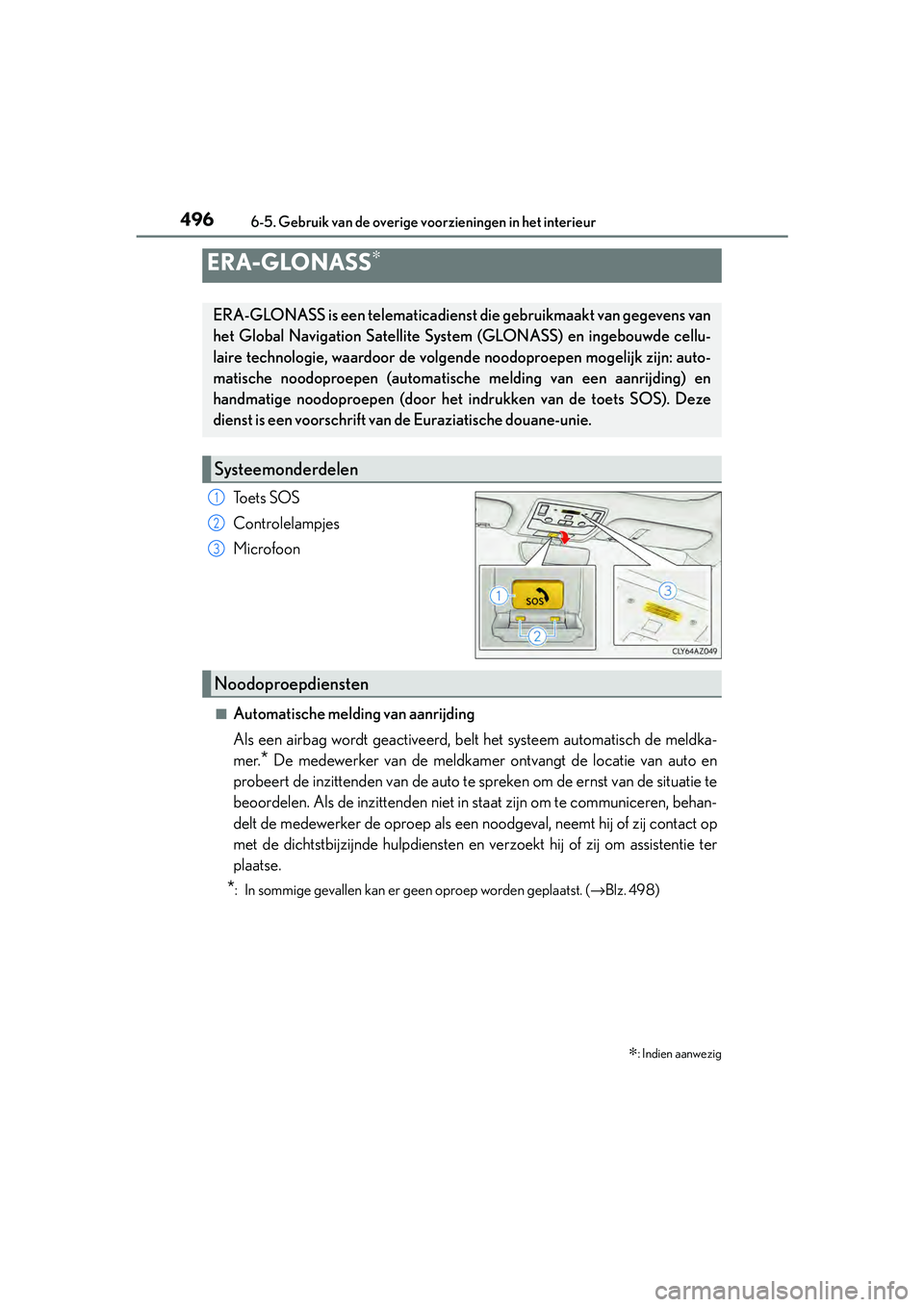 Lexus IS300h 2016 Manual (in Dutch) 4966-5. Gebruik van de overige voorzieningen in het interieur
IS300h_EE(OM53D89E)
To e t s S O S
Controlelampjes
Microfoon
■Automatische melding van aanrijding
Als een airbag wordt geactiveerd, bel Lexus IS300h 2016 Manual (in Dutch) 4966-5. Gebruik van de overige voorzieningen in het interieur
IS300h_EE(OM53D89E)
To e t s S O S
Controlelampjes
Microfoon
■Automatische melding van aanrijding
Als een airbag wordt geactiveerd, bel