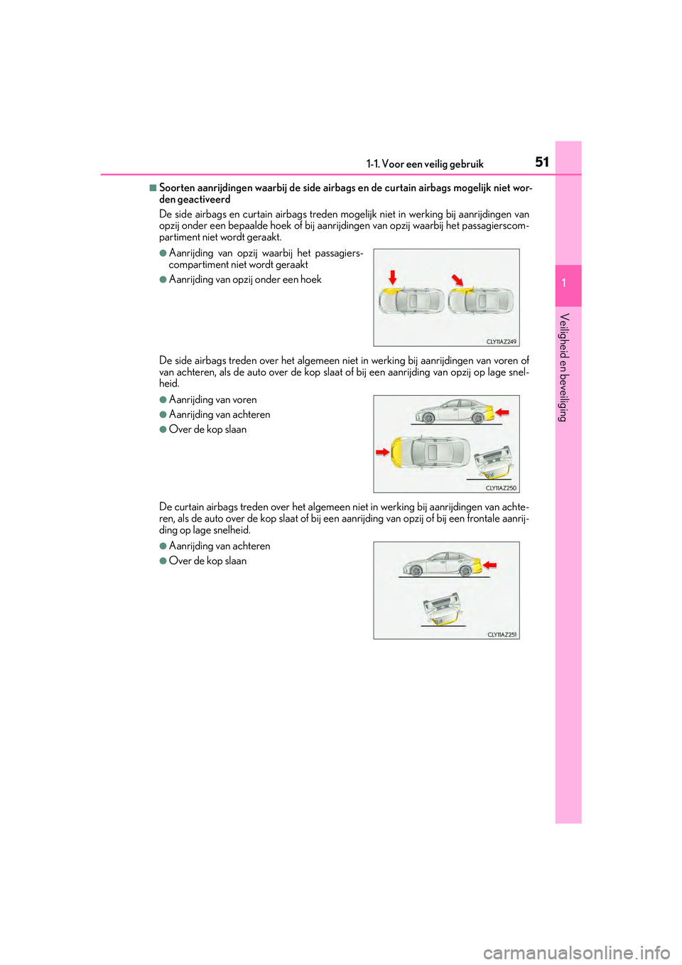 Lexus IS300h 2016 Manual (in Dutch) 511-1. Voor een veilig gebruik
1
Veiligheid en beveiliging
IS300h_EE(OM53D89E)
■Soorten aanrijdingen waarbij de side airbags en de curtain airbags mogelijk niet wor-
den geactiveerd
De side airbags Lexus IS300h 2016 Manual (in Dutch) 511-1. Voor een veilig gebruik
1
Veiligheid en beveiliging
IS300h_EE(OM53D89E)
■Soorten aanrijdingen waarbij de side airbags en de curtain airbags mogelijk niet wor-
den geactiveerd
De side airbags