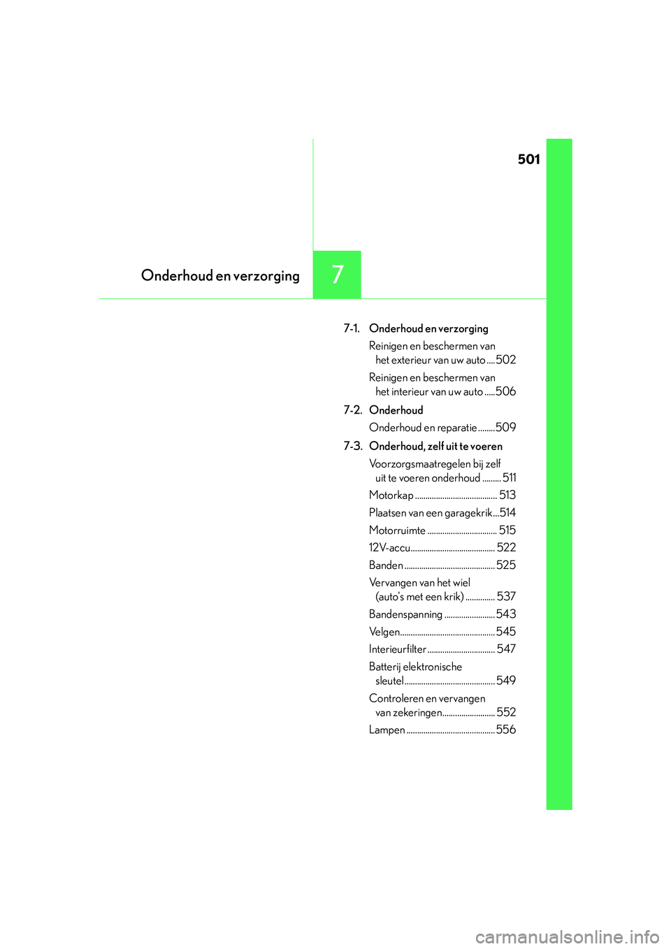 Lexus IS300h 2016  Manual (in Dutch) 501
7Onderhoud en verzorging
IS300h_EE(OM53D89E)
7-1.  Onderhoud en verzorgingReinigen en beschermen van het exterieur van uw auto ....502
Reinigen en beschermen van  het interieur van uw auto .....50