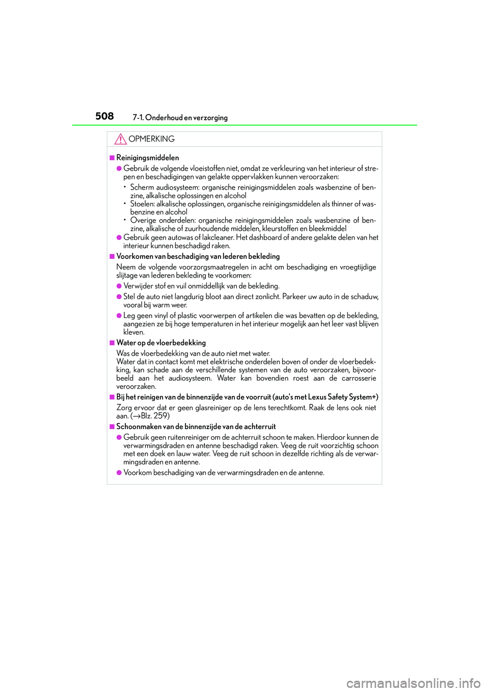 Lexus IS300h 2016 Manual (in Dutch) 5087-1. Onderhoud en verzorging
IS300h_EE(OM53D89E)
OPMERKING
■Reinigingsmiddelen
●Gebruik de volgende vloeistoffen niet, omdat ze verkleuring van het interieur of stre-
pen en beschadigingen van Lexus IS300h 2016 Manual (in Dutch) 5087-1. Onderhoud en verzorging
IS300h_EE(OM53D89E)
OPMERKING
■Reinigingsmiddelen
●Gebruik de volgende vloeistoffen niet, omdat ze verkleuring van het interieur of stre-
pen en beschadigingen van
