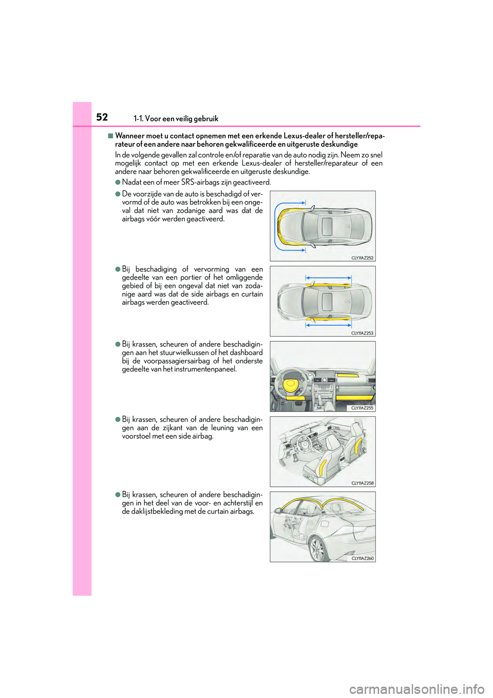 Lexus IS300h 2016 Manual (in Dutch) 521-1. Voor een veilig gebruik
IS300h_EE(OM53D89E)
■Wanneer moet u contact opnemen met een erkende Lexus-dealer of hersteller/repa-
rateur of een andere naar behoren gekwalificeerde en uitgeruste de Lexus IS300h 2016 Manual (in Dutch) 521-1. Voor een veilig gebruik
IS300h_EE(OM53D89E)
■Wanneer moet u contact opnemen met een erkende Lexus-dealer of hersteller/repa-
rateur of een andere naar behoren gekwalificeerde en uitgeruste de