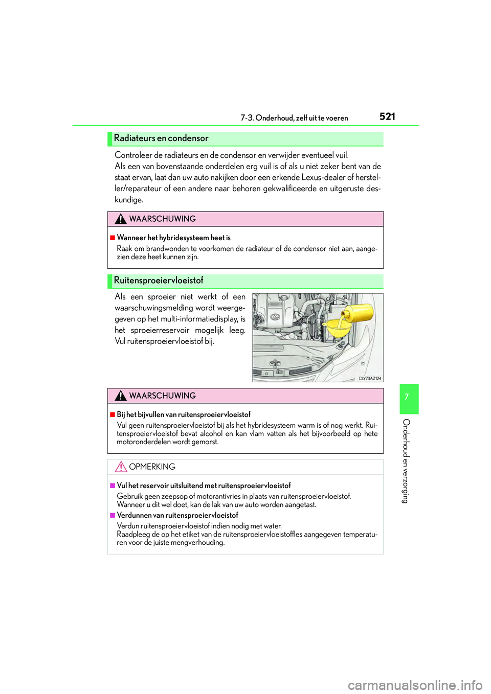 Lexus IS300h 2016  Manual (in Dutch) 5217-3. Onderhoud, zelf uit te voeren
7
Onderhoud en verzorging
IS300h_EE(OM53D89E)
Controleer de radiateurs en de condensor en verwijder eventueel vuil. 
Als een van bovenstaande onderdelen erg vuil 