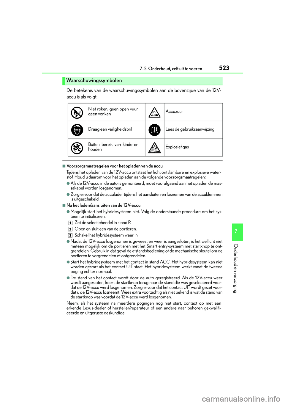 Lexus IS300h 2016  Manual (in Dutch) 5237-3. Onderhoud, zelf uit te voeren
7
Onderhoud en verzorging
IS300h_EE(OM53D89E)
De betekenis van de waarschuwingssymbolen aan de bovenzijde van de 12V-
accu is als volgt:
■Voorzorgsmaatregelen v
