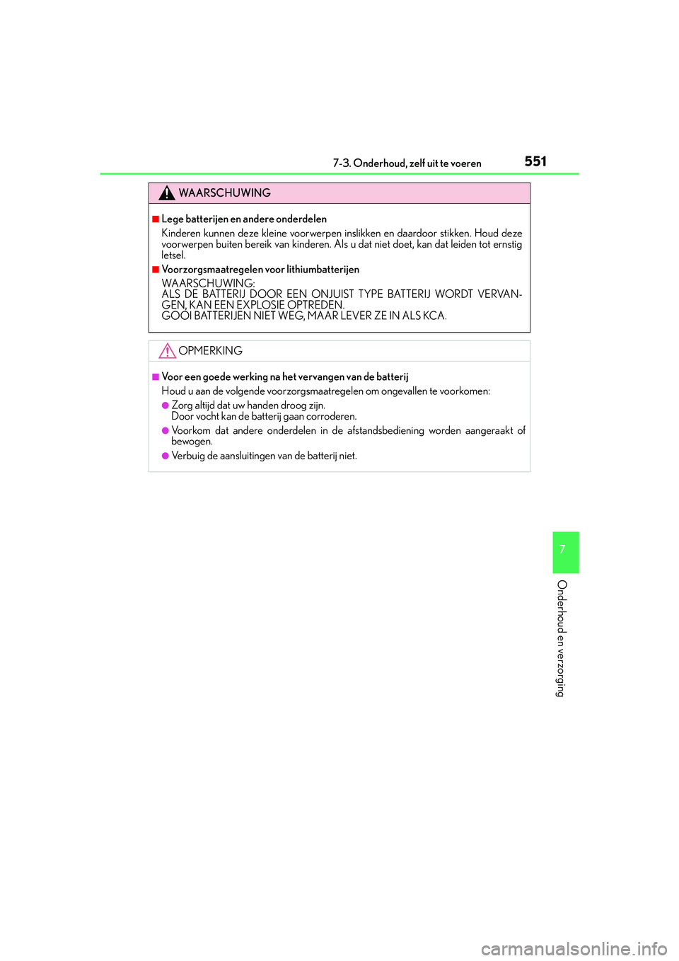 Lexus IS300h 2016 Manual (in Dutch) 5517-3. Onderhoud, zelf uit te voeren
7
Onderhoud en verzorging
IS300h_EE(OM53D89E)
WA A R S C H U W I N G
■Lege batterijen en andere onderdelen
Kinderen kunnen deze kleine voorwerpen inslikken en d Lexus IS300h 2016 Manual (in Dutch) 5517-3. Onderhoud, zelf uit te voeren
7
Onderhoud en verzorging
IS300h_EE(OM53D89E)
WA A R S C H U W I N G
■Lege batterijen en andere onderdelen
Kinderen kunnen deze kleine voorwerpen inslikken en d