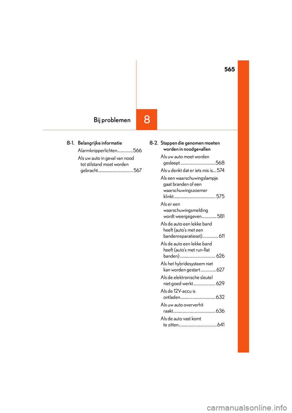 Lexus IS300h 2016  Manual (in Dutch) 565
8Bij problemen
IS300h_EE(OM53D89E)
8-1. Belangrijke informatieAlarmknipperlichten.................566
Als uw auto in geval van nood tot stilstand moet worden 
gebracht.............................