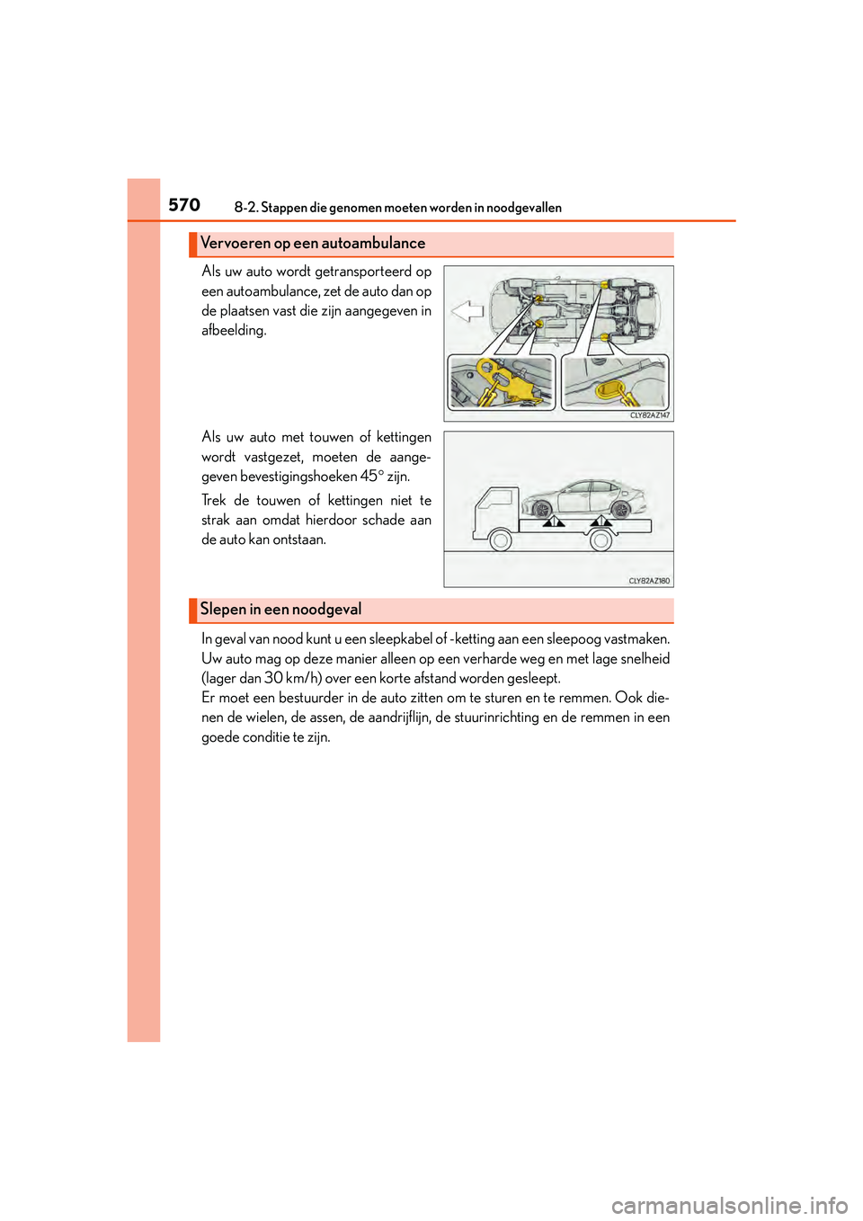Lexus IS300h 2016 Manual (in Dutch) 5708-2. Stappen die genomen moeten worden in noodgevallen
IS300h_EE(OM53D89E)
Als uw auto wordt getransporteerd op
een autoambulance, zet de auto dan op
de plaatsen vast die zijn aangegeven in
afbeeld Lexus IS300h 2016 Manual (in Dutch) 5708-2. Stappen die genomen moeten worden in noodgevallen
IS300h_EE(OM53D89E)
Als uw auto wordt getransporteerd op
een autoambulance, zet de auto dan op
de plaatsen vast die zijn aangegeven in
afbeeld