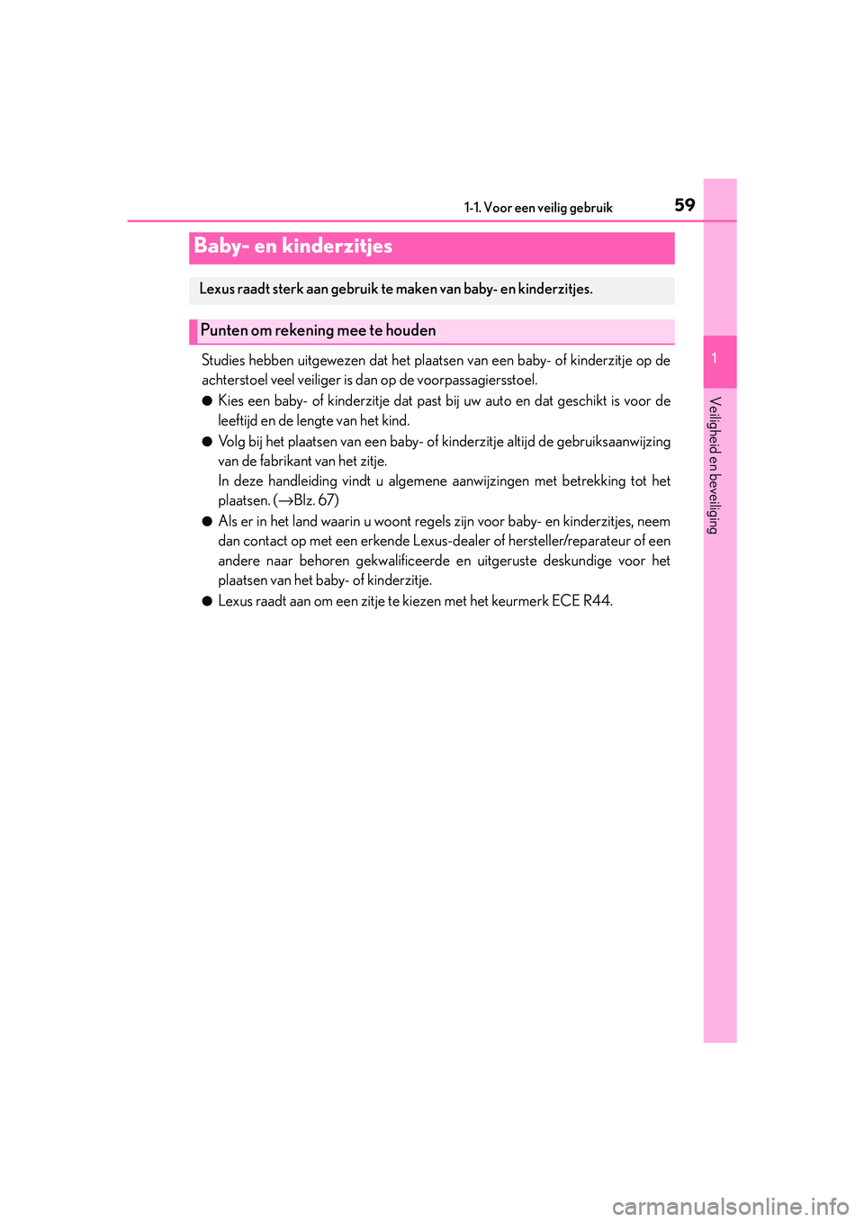 Lexus IS300h 2016 Manual (in Dutch) 591-1. Voor een veilig gebruik
1
Veiligheid en beveiliging
IS300h_EE(OM53D89E)
Studies hebben uitgewezen dat het plaatsen van een baby- of kinderzitje op de
achterstoel veel veiliger is dan op de voor Lexus IS300h 2016 Manual (in Dutch) 591-1. Voor een veilig gebruik
1
Veiligheid en beveiliging
IS300h_EE(OM53D89E)
Studies hebben uitgewezen dat het plaatsen van een baby- of kinderzitje op de
achterstoel veel veiliger is dan op de voor