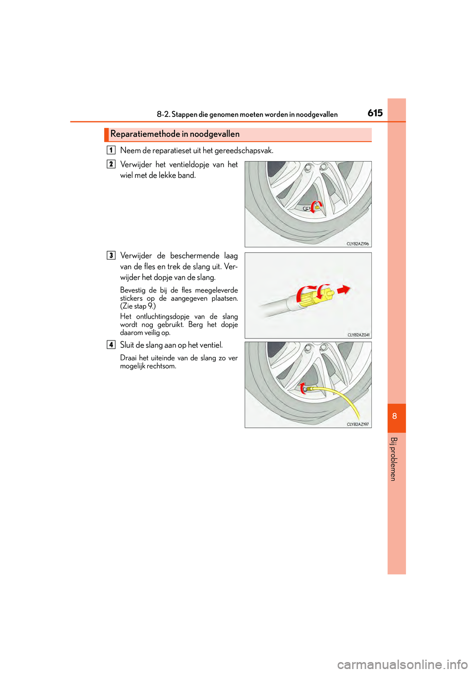 Lexus IS300h 2016  Manual (in Dutch) 6158-2. Stappen die genomen moeten worden in noodgevallen
8
Bij problemen
IS300h_EE(OM53D89E)
Neem de reparatieset uit het gereedschapsvak. 
Verwijder het ventieldopje van het
wiel met de lekke band.
