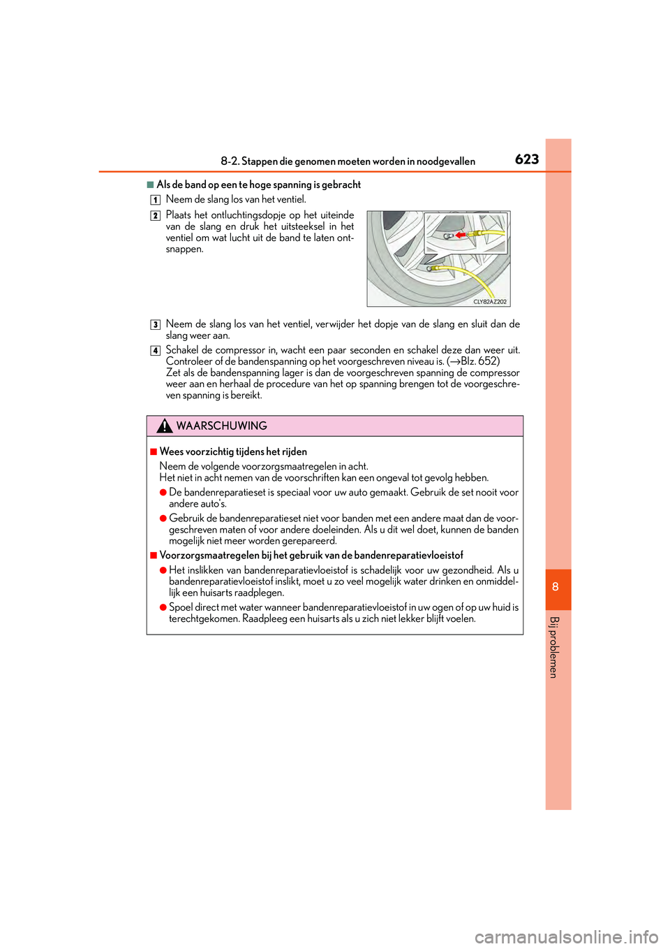 Lexus IS300h 2016 Manual (in Dutch) 6238-2. Stappen die genomen moeten worden in noodgevallen
8
Bij problemen
IS300h_EE(OM53D89E)
■Als de band op een te hoge spanning is gebracht
Neem de slang los van het ventiel.
Neem de slang los va Lexus IS300h 2016 Manual (in Dutch) 6238-2. Stappen die genomen moeten worden in noodgevallen
8
Bij problemen
IS300h_EE(OM53D89E)
■Als de band op een te hoge spanning is gebracht
Neem de slang los van het ventiel.
Neem de slang los va