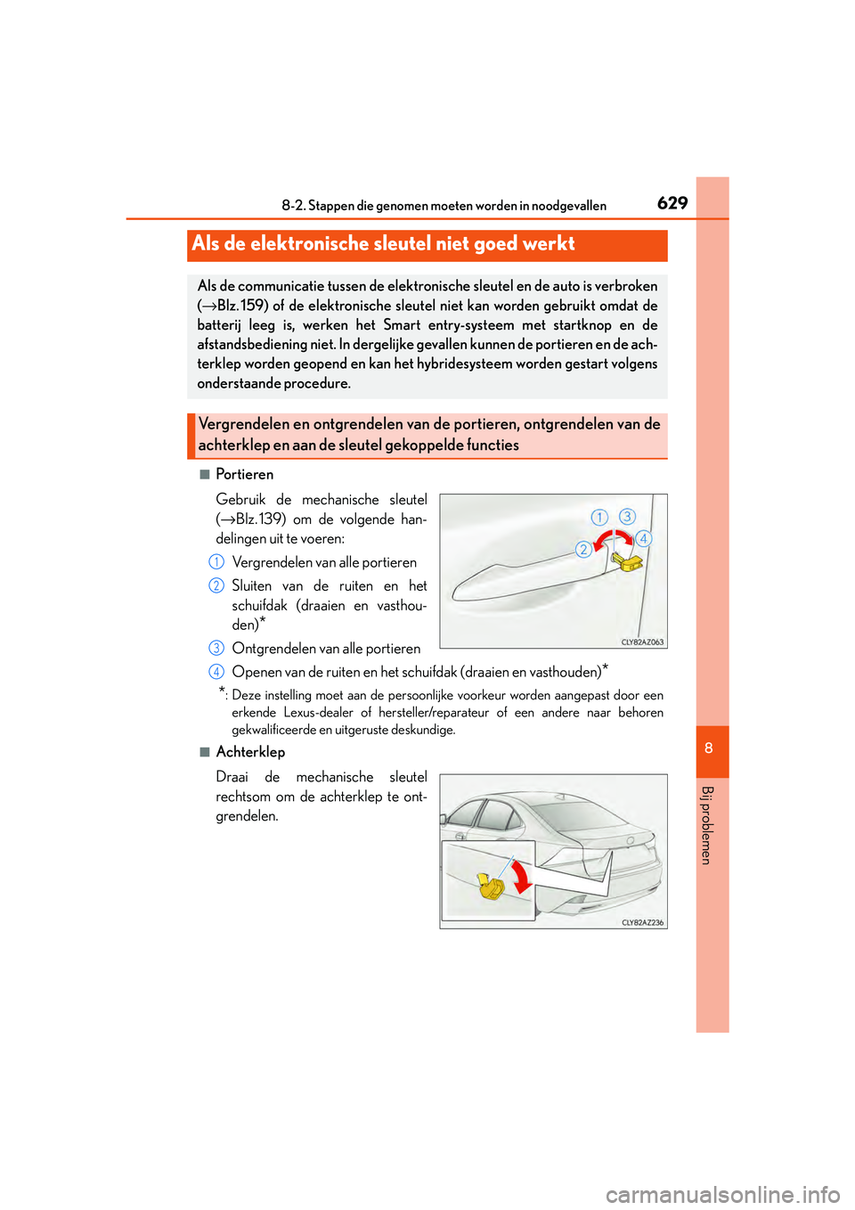 Lexus IS300h 2016 Manual (in Dutch) 6298-2. Stappen die genomen moeten worden in noodgevallen
8
Bij problemen
IS300h_EE(OM53D89E)
■Po r t i e re n
Gebruik de mechanische sleutel
(→Blz.139) om de volgende han-
delingen uit te voeren: Lexus IS300h 2016 Manual (in Dutch) 6298-2. Stappen die genomen moeten worden in noodgevallen
8
Bij problemen
IS300h_EE(OM53D89E)
■Po r t i e re n
Gebruik de mechanische sleutel
(→Blz.139) om de volgende han-
delingen uit te voeren: