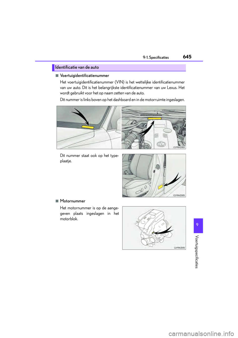 Lexus IS300h 2016 Manual (in Dutch) 645
9
9-1. Specificaties
Voertuigspecificaties
IS300h_EE(OM53D89E)
■Voertuigidentificatienummer
Het voertuigidentificatienummer (VIN)
is het wettelijke identificatienummer
van uw auto. Dit is het b Lexus IS300h 2016 Manual (in Dutch) 645
9
9-1. Specificaties
Voertuigspecificaties
IS300h_EE(OM53D89E)
■Voertuigidentificatienummer
Het voertuigidentificatienummer (VIN)
is het wettelijke identificatienummer
van uw auto. Dit is het b