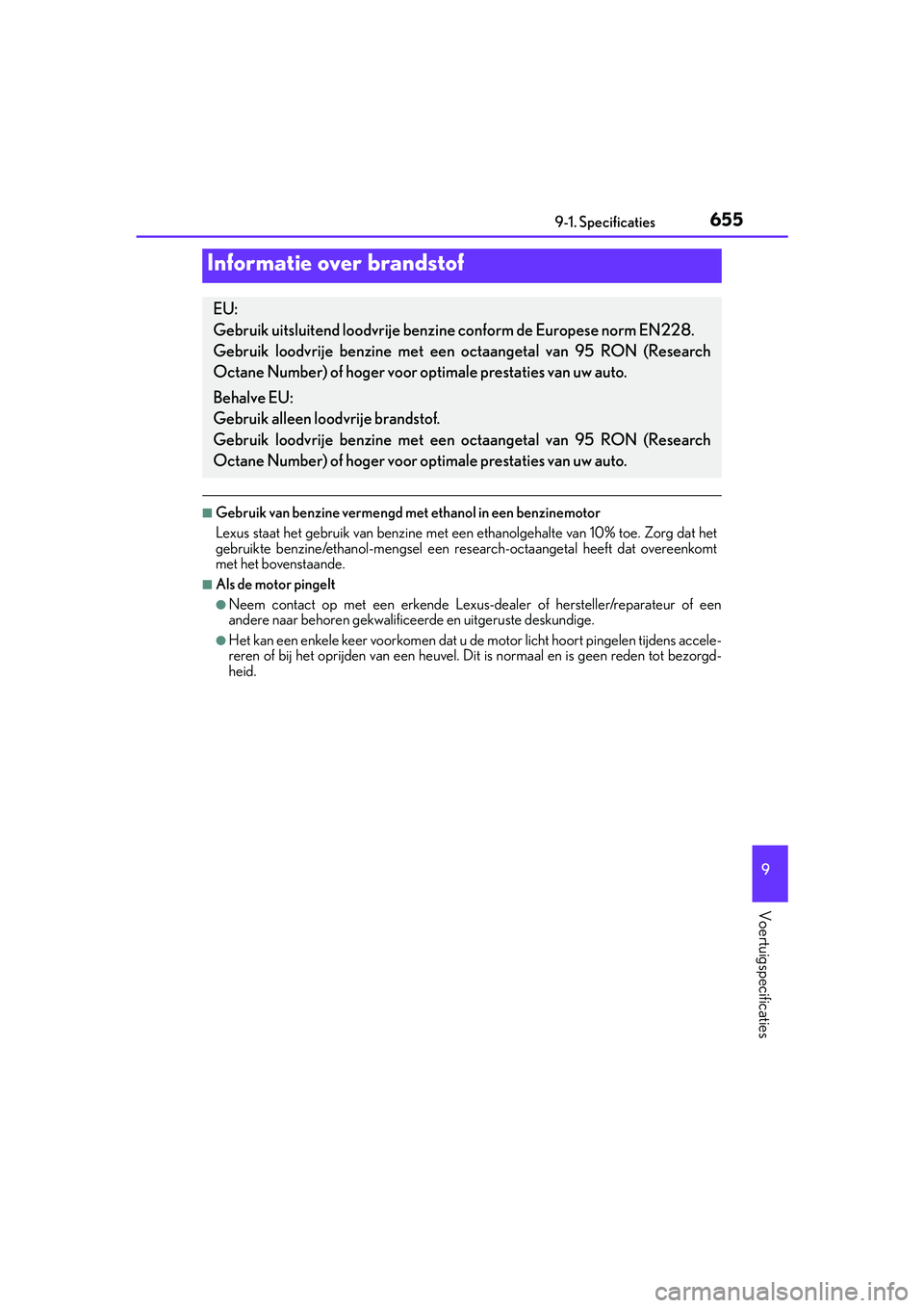 Lexus IS300h 2016  Manual (in Dutch) 655
9
9-1. Specificaties
Voertuigspecificaties
IS300h_EE(OM53D89E)
■Gebruik van benzine vermengd met ethanol in een benzinemotor
Lexus staat het gebruik van benzine met een ethanolgehalte van 10% to