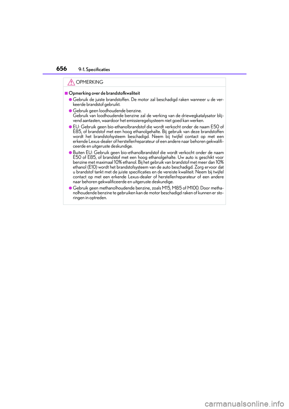 Lexus IS300h 2016  Manual (in Dutch) 6569-1. Specificaties
IS300h_EE(OM53D89E)
OPMERKING
■Opmerking over de brandstofkwaliteit
●Gebruik de juiste brandstoffen. De moto r zal beschadigd raken wanneer u de ver-
keerde brandstof gebruik