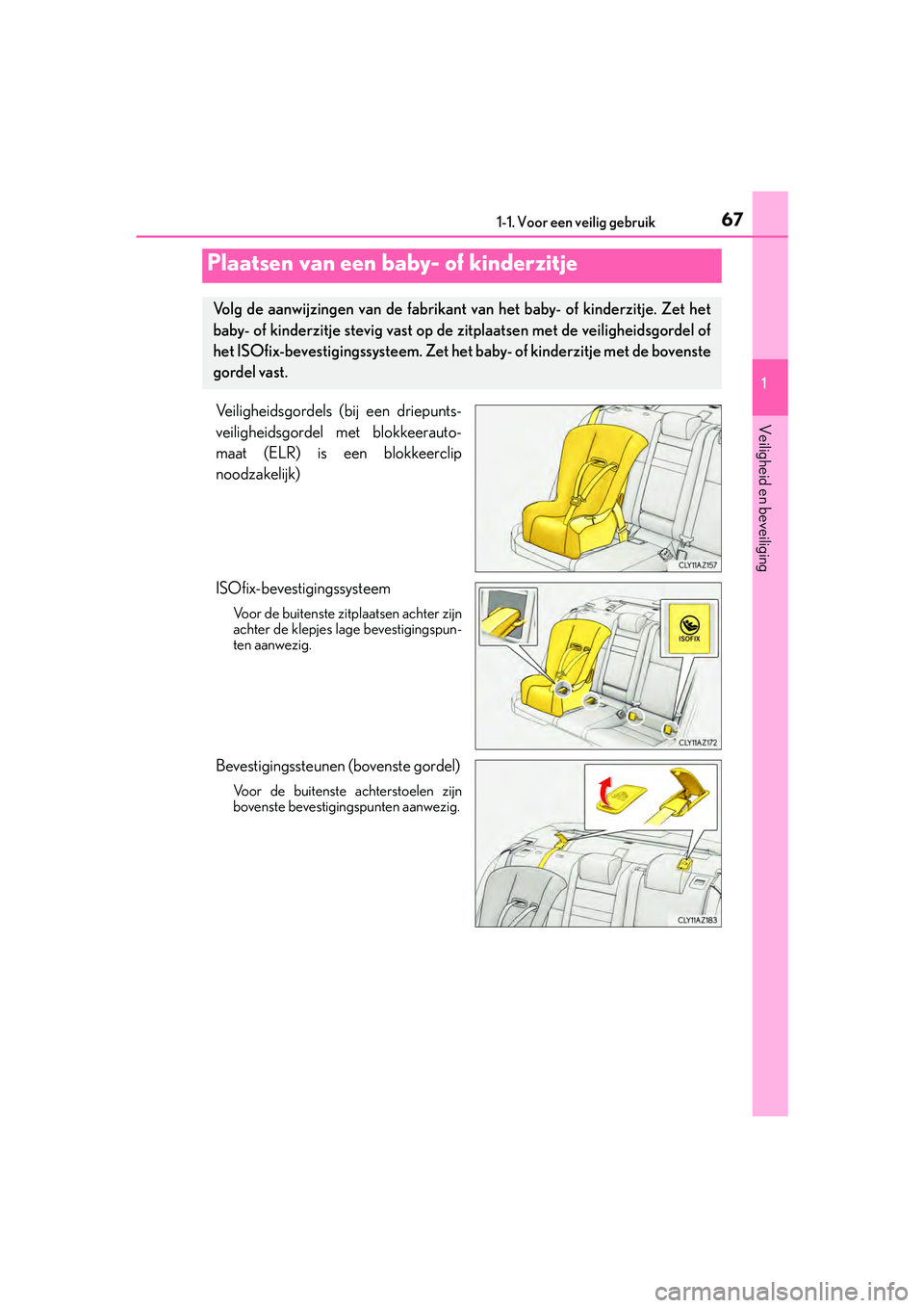 Lexus IS300h 2016 Manual (in Dutch) 671-1. Voor een veilig gebruik
1
Veiligheid en beveiliging
IS300h_EE(OM53D89E)
Veiligheidsgordels (bij een driepunts-
veiligheidsgordel met blokkeerauto-
maat (ELR) is een blokkeerclip
noodzakelijk)
I Lexus IS300h 2016 Manual (in Dutch) 671-1. Voor een veilig gebruik
1
Veiligheid en beveiliging
IS300h_EE(OM53D89E)
Veiligheidsgordels (bij een driepunts-
veiligheidsgordel met blokkeerauto-
maat (ELR) is een blokkeerclip
noodzakelijk)
I