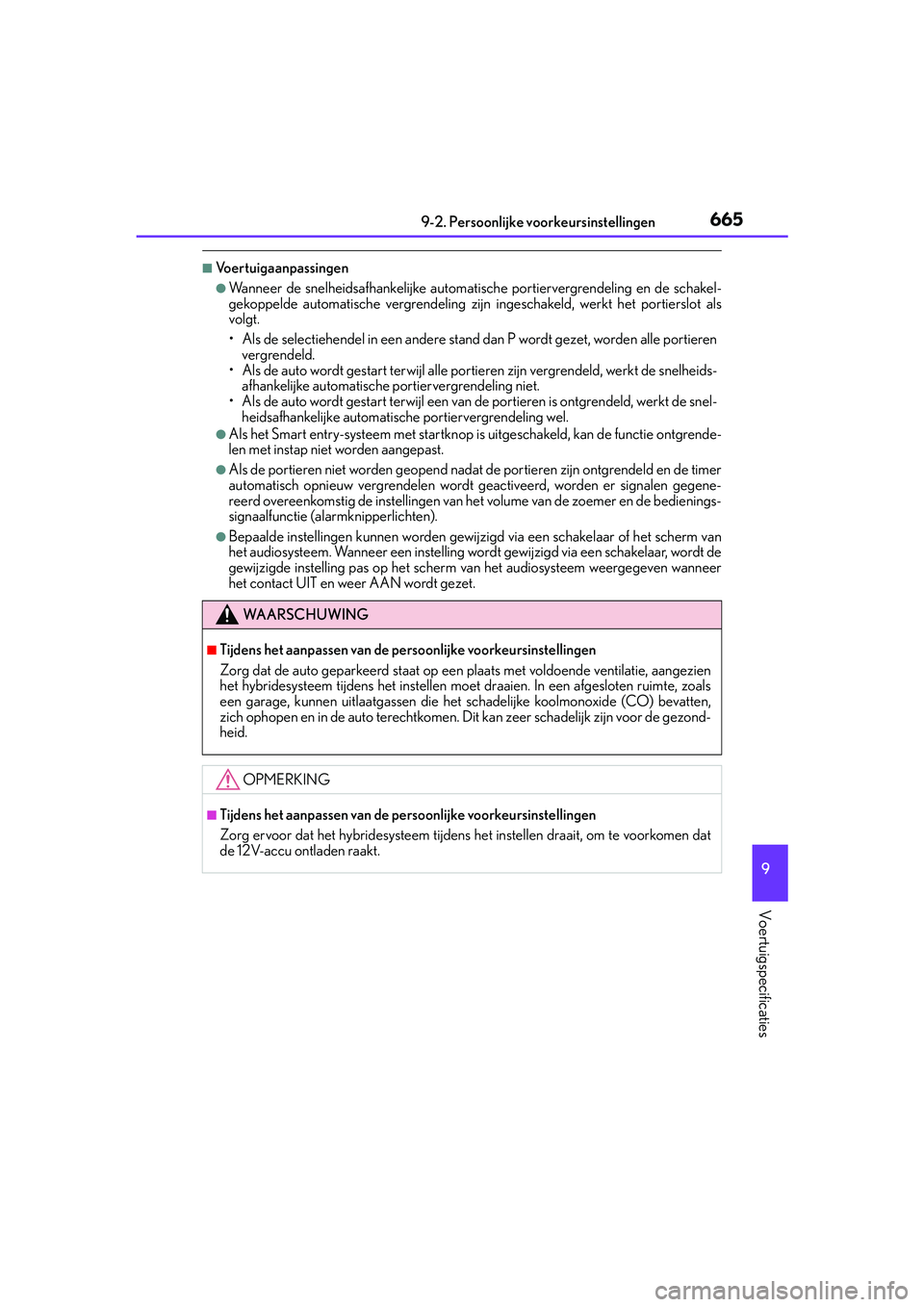 Lexus IS300h 2016  Manual (in Dutch) 665
9
9-2. Persoonlijke voorkeursinstellingen
Voertuigspecificaties
IS300h_EE(OM53D89E)
■Voertuigaanpassingen
●Wanneer de snelheidsafhankelijke automati
sche portiervergrendeling en de schakel-
ge