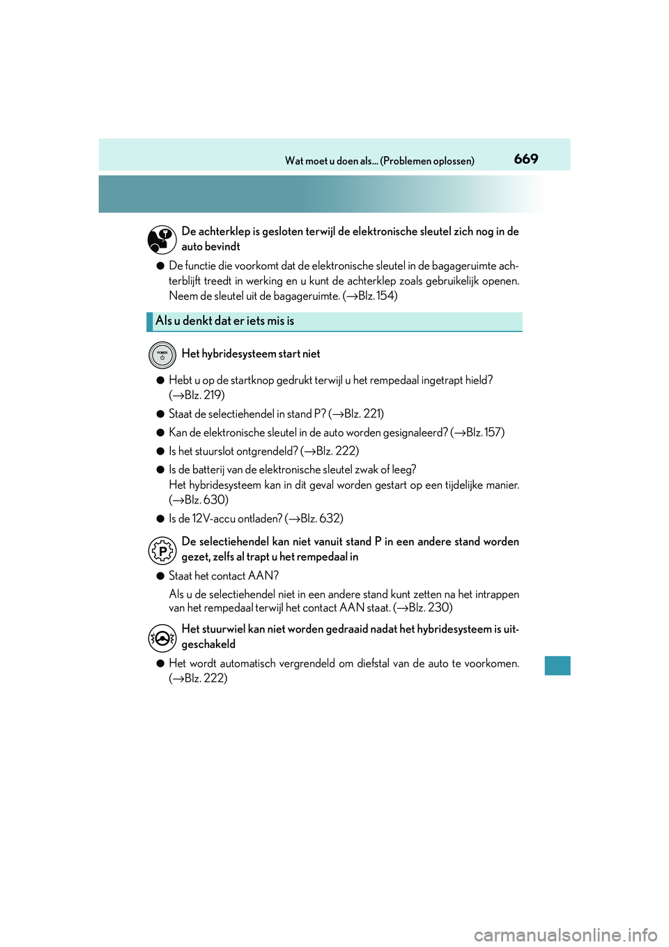 Lexus IS300h 2016  Manual (in Dutch) 669Wat moet u doen als... (Problemen oplossen)
IS300h_EE(OM53D89E)
●De functie die voorkomt dat de elektronische sleutel in de bagageruimte ach-
terblijft treedt in werking en u kunt de achterklep z