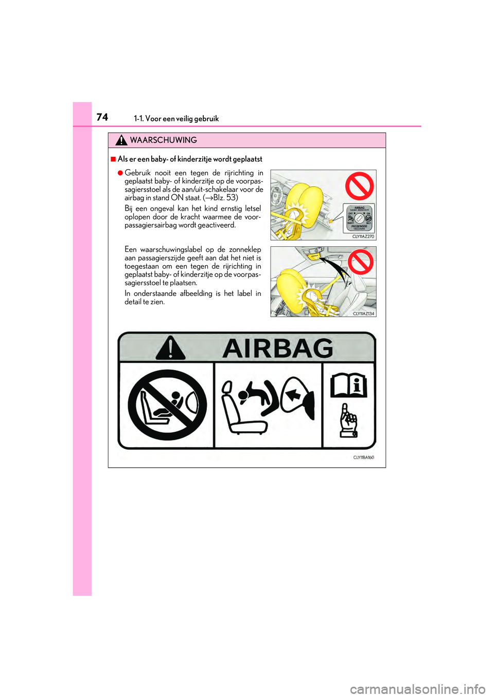 Lexus IS300h 2016 Manual (in Dutch) 741-1. Voor een veilig gebruik
IS300h_EE(OM53D89E)
WA A R S C H U W I N G
■Als er een baby- of kinderzitje wordt geplaatst
●Gebruik nooit een tegen de rijrichting in
geplaatst baby- of kinderzitje Lexus IS300h 2016 Manual (in Dutch) 741-1. Voor een veilig gebruik
IS300h_EE(OM53D89E)
WA A R S C H U W I N G
■Als er een baby- of kinderzitje wordt geplaatst
●Gebruik nooit een tegen de rijrichting in
geplaatst baby- of kinderzitje