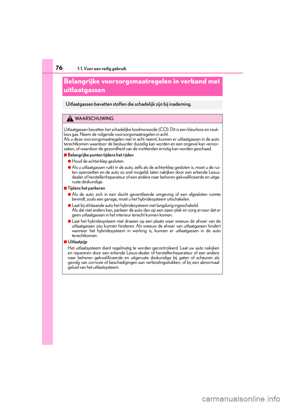 Lexus IS300h 2016 Manual (in Dutch) 761-1. Voor een veilig gebruik
IS300h_EE(OM53D89E)
Belangrijke voorzorgsmaatregelen in verband met
uitlaatgassen
Uitlaatgassen bevatten stoffen die schadelijk zijn bij inademing.
WA A R S C H U W I N Lexus IS300h 2016 Manual (in Dutch) 761-1. Voor een veilig gebruik
IS300h_EE(OM53D89E)
Belangrijke voorzorgsmaatregelen in verband met
uitlaatgassen
Uitlaatgassen bevatten stoffen die schadelijk zijn bij inademing.
WA A R S C H U W I N