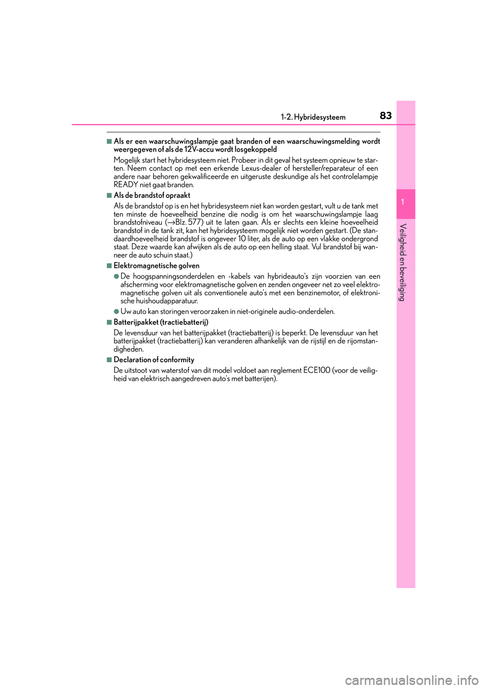 Lexus IS300h 2016  Manual (in Dutch) 831-2. Hybridesysteem
1
Veiligheid en beveiliging
IS300h_EE(OM53D89E)
■Als er een waarschuwingslampje gaat branden of een waarschuwingsmelding wordt
weergegeven of als de 12V-accu wordt losgekoppeld