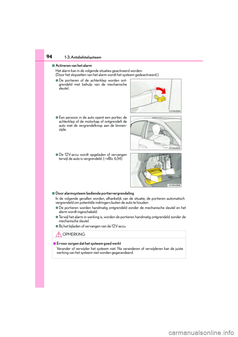 Lexus IS300h 2016 Manual (in Dutch) 941-3. Antidiefstalsysteem
IS300h_EE(OM53D89E)
■Activeren van het alarm
Het alarm kan in de volgende situaties geactiveerd worden:
(Door het stopzetten van het alarm wordt het systeem gedeactiveerd. Lexus IS300h 2016 Manual (in Dutch) 941-3. Antidiefstalsysteem
IS300h_EE(OM53D89E)
■Activeren van het alarm
Het alarm kan in de volgende situaties geactiveerd worden:
(Door het stopzetten van het alarm wordt het systeem gedeactiveerd.