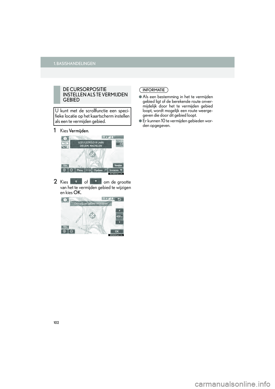 Lexus IS300h 2016 Navigation manual (in Dutch) 102
1. BASISHANDELINGEN
IS_Navi_EE
1Kies Ve r m i j d e n .
2Kies of om de grootte
van het te vermijden gebied te wijzigen
en kies OK.
DE CURSORPOSITIE
INSTELLEN ALS TE VERMIJDEN
GEBIED
U kunt m Lexus IS300h 2016 Navigation manual (in Dutch) 102
1. BASISHANDELINGEN
IS_Navi_EE
1Kies Ve r m i j d e n .
2Kies of om de grootte
van het te vermijden gebied te wijzigen
en kies OK.
DE CURSORPOSITIE
INSTELLEN ALS TE VERMIJDEN
GEBIED
U kunt m