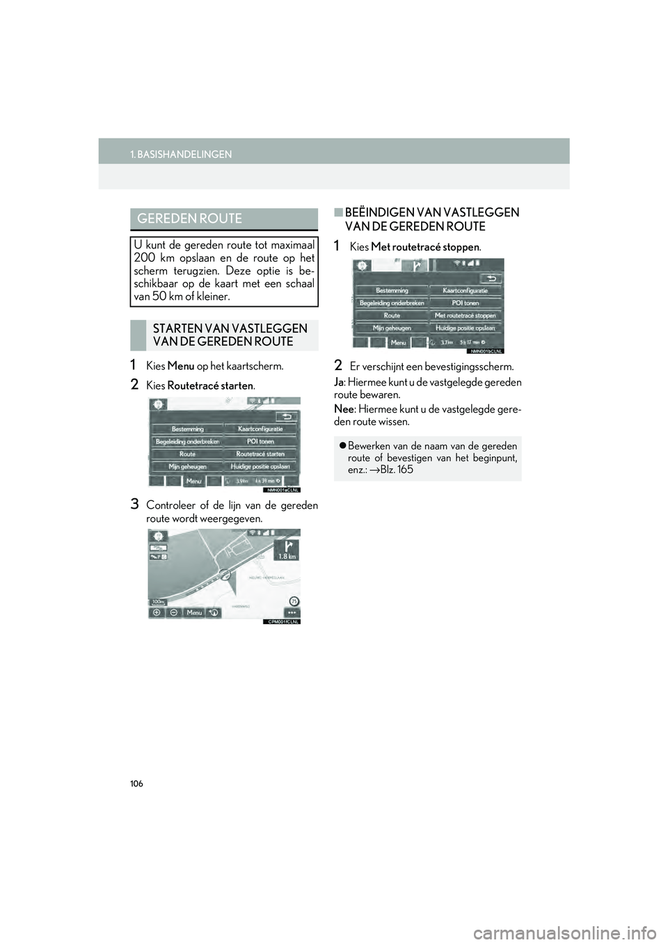 Lexus IS300h 2016 Navigation manual (in Dutch) 106
1. BASISHANDELINGEN
IS_Navi_EE
1Kies Menu op het kaartscherm.
2Kies Routetracé starten .
3Controleer of de lijn van de gereden
route wordt weergegeven.
■BEËINDIGEN VAN VASTLEGGEN
VAN DE GERE Lexus IS300h 2016 Navigation manual (in Dutch) 106
1. BASISHANDELINGEN
IS_Navi_EE
1Kies Menu op het kaartscherm.
2Kies Routetracé starten .
3Controleer of de lijn van de gereden
route wordt weergegeven.
■BEËINDIGEN VAN VASTLEGGEN
VAN DE GERE